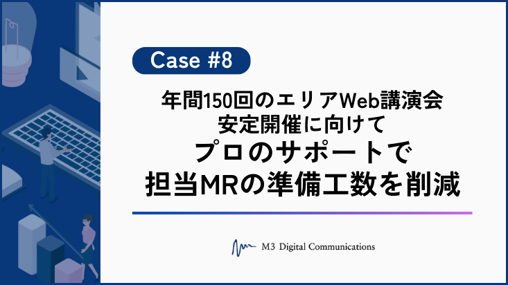 事例KV_年間150回のエリアWeb講演会安定開催に向けて プロのサポートで担当MRの準備工数を削減